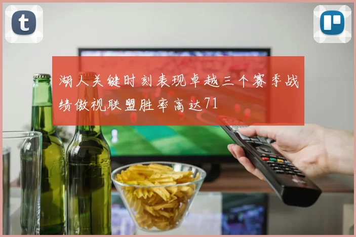 湖人关键时刻表现卓越三个赛季战绩傲视联盟胜率高达71