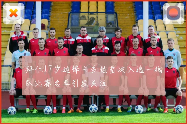 拜仁17岁边锋卡多佐首次入选一线队比赛名单引发关注